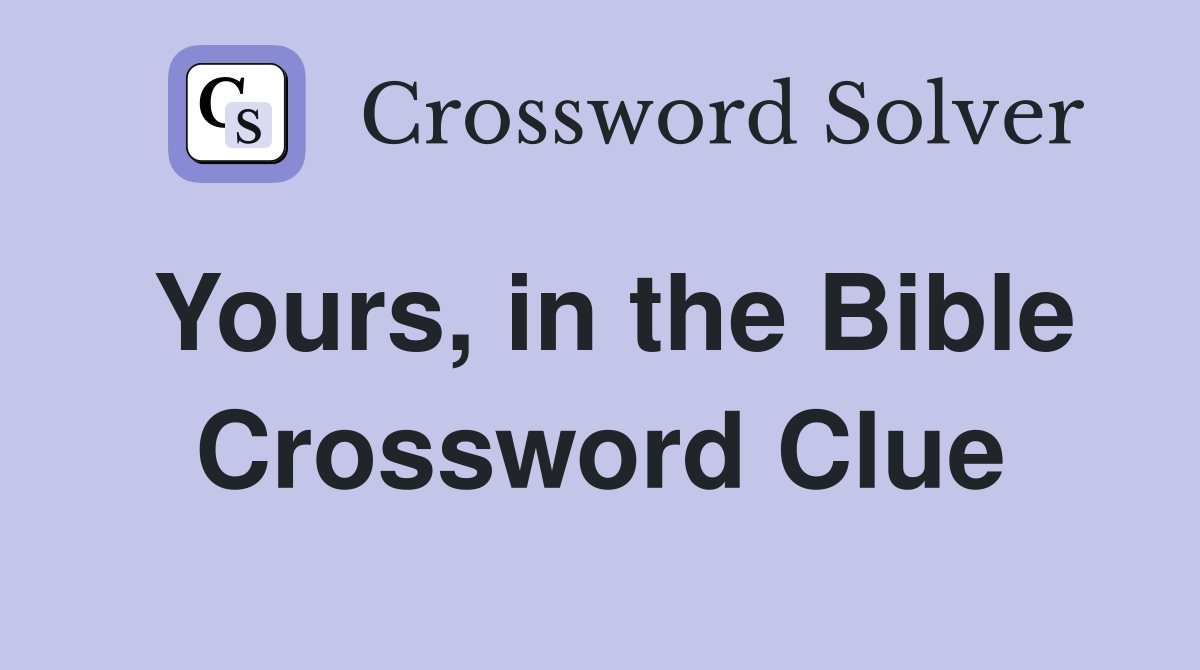 Yours, in the Bible Crossword Clue