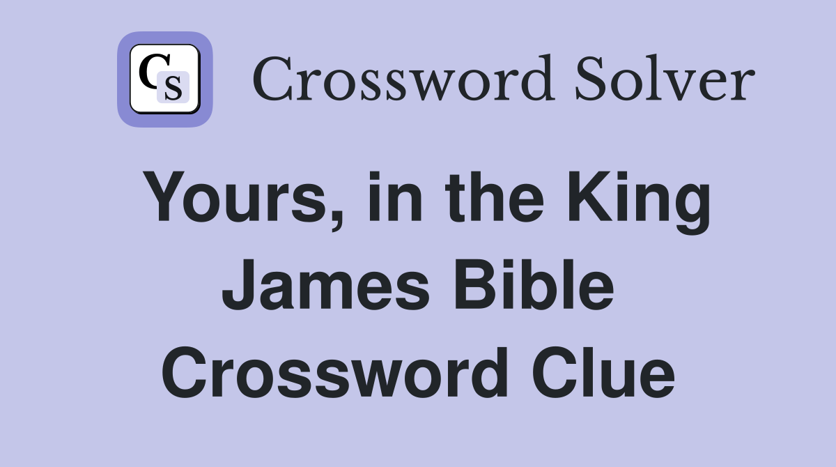 Yours, in the King James Bible Crossword Clue