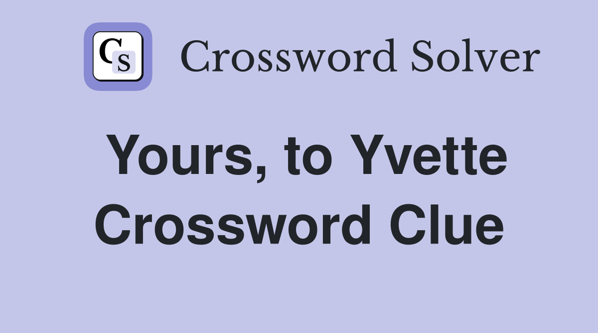 Yours, to Yvette Crossword Clue
