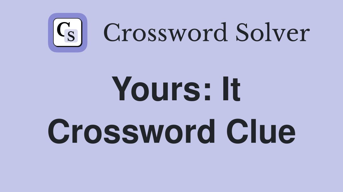 Yours: It Crossword Clue