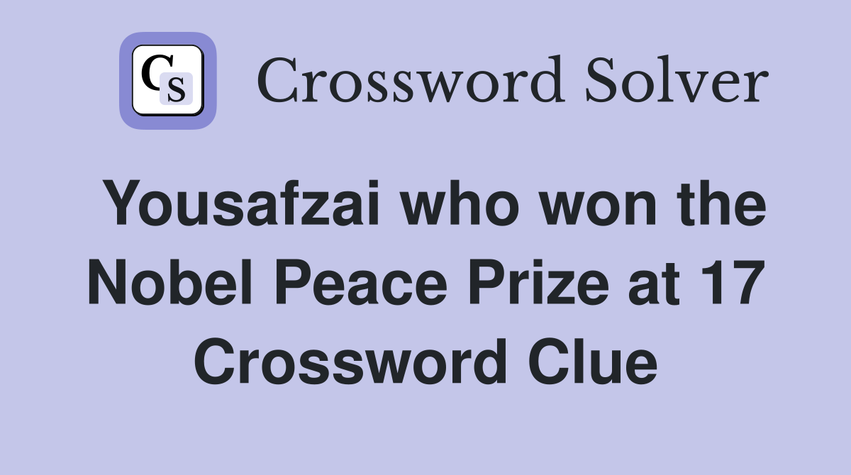 Yousafzai who won the Nobel Peace Prize at 17 Crossword Clue