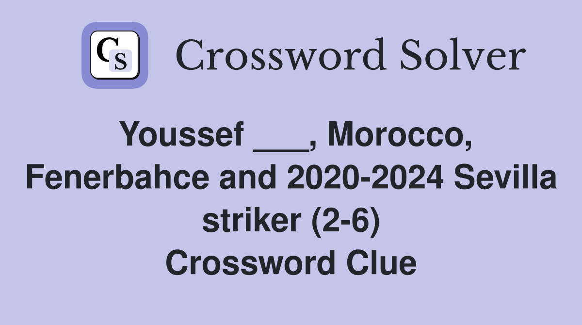 Youssef ___, Morocco, Fenerbahce and 2020-2024 Sevilla striker (2-6) Crossword Clue
