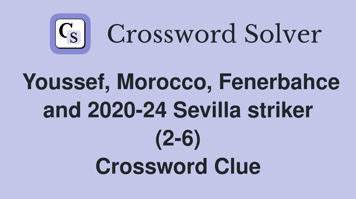 Youssef, Morocco, Fenerbahce and 2020-24 Sevilla striker (2-6) Crossword Clue