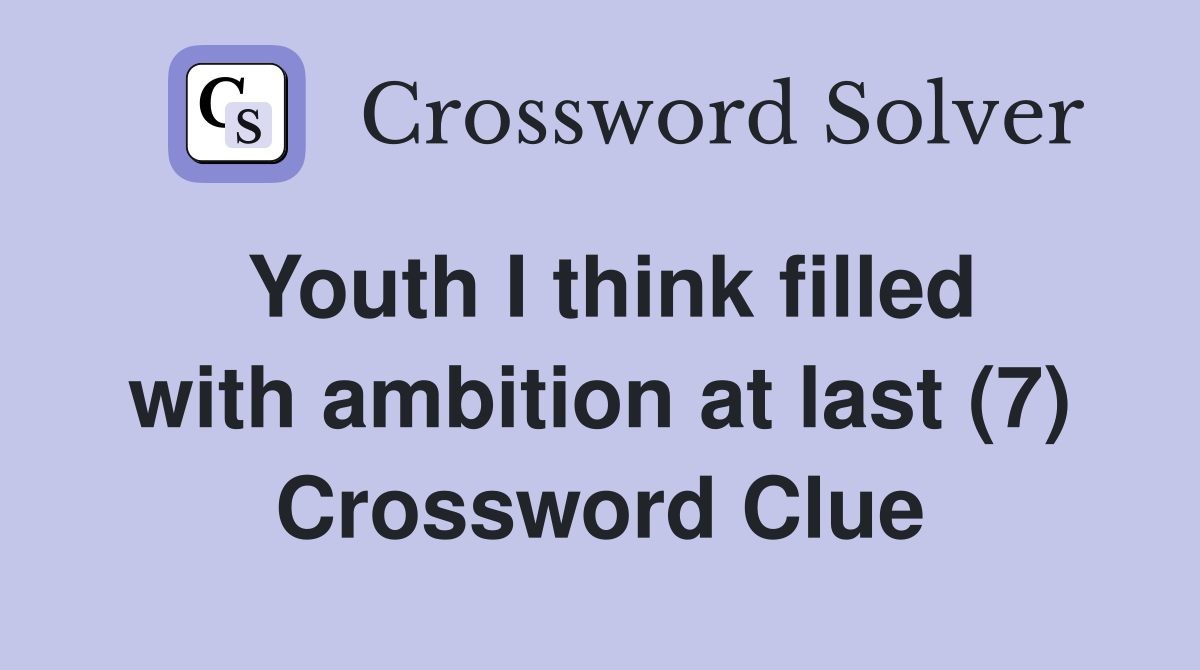 Youth I think filled with ambition at last (7) Crossword Clue