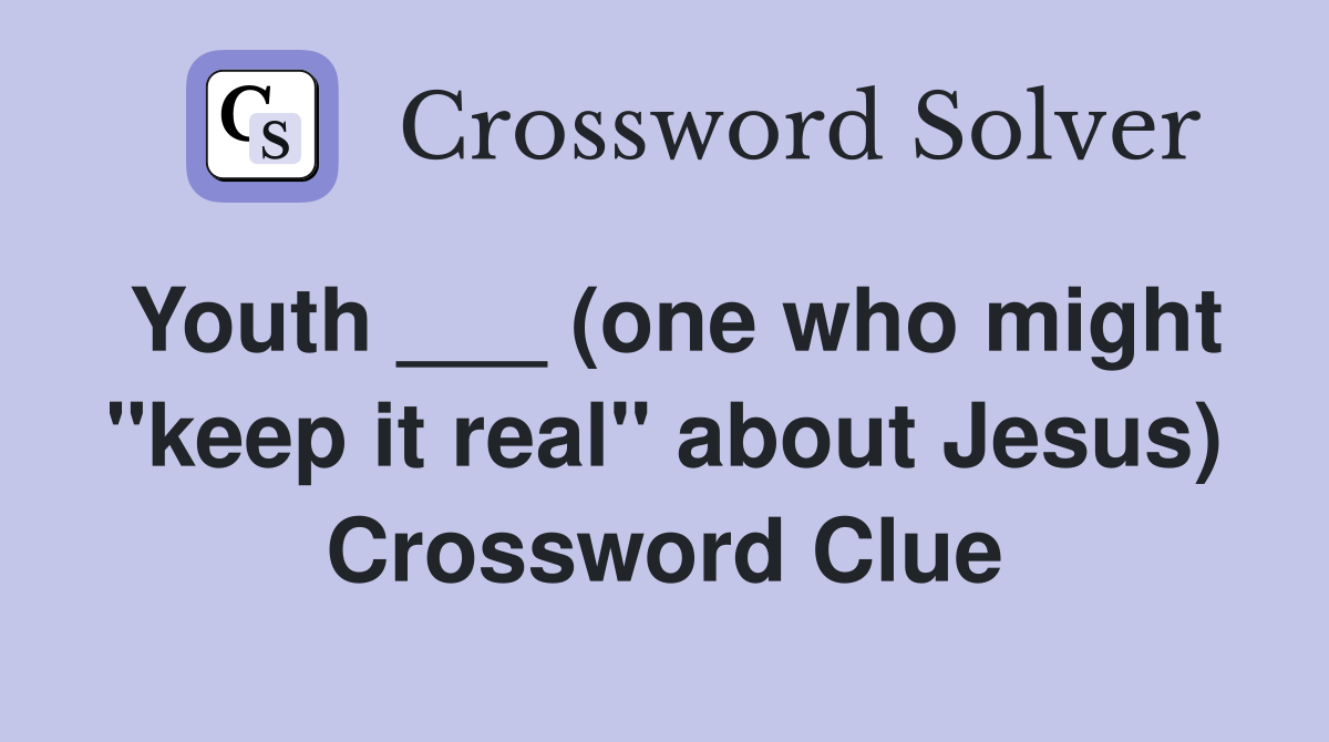 Youth ___ (one who might "keep it real" about Jesus) Crossword Clue