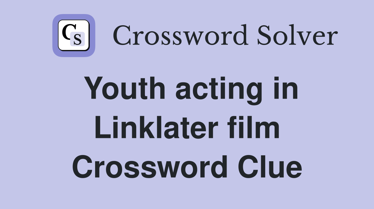 Youth acting in Linklater film Crossword Clue