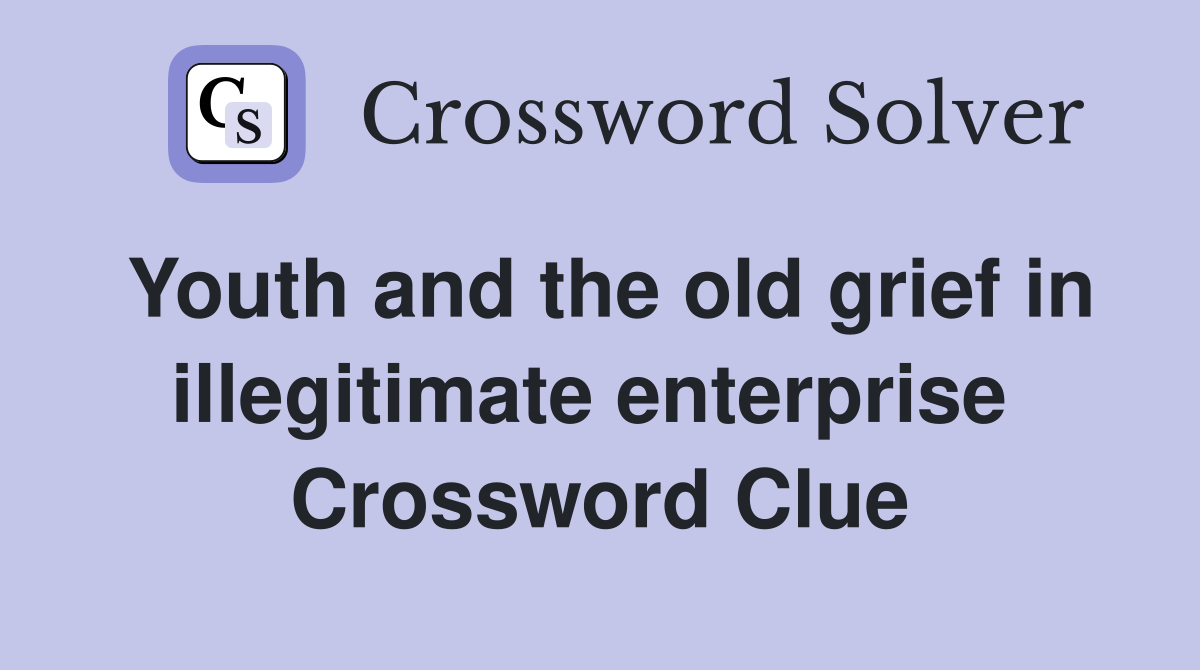 Youth and the old grief in illegitimate enterprise  Crossword Clue