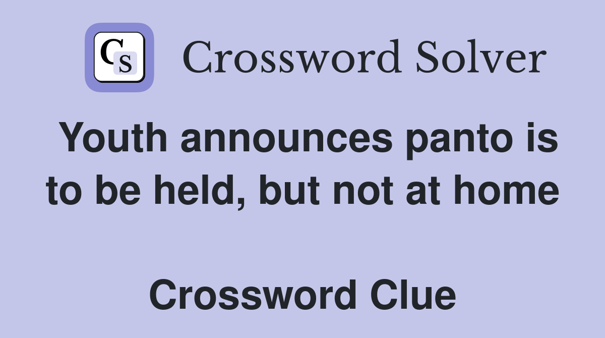 Youth announces panto is to be held, but not at home  Crossword Clue