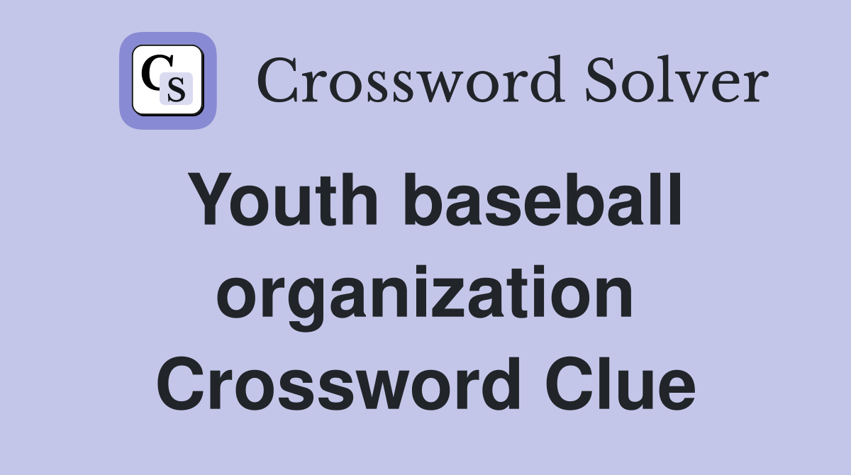 Youth baseball organization Crossword Clue