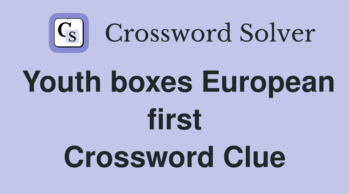 Youth boxes European first Crossword Clue