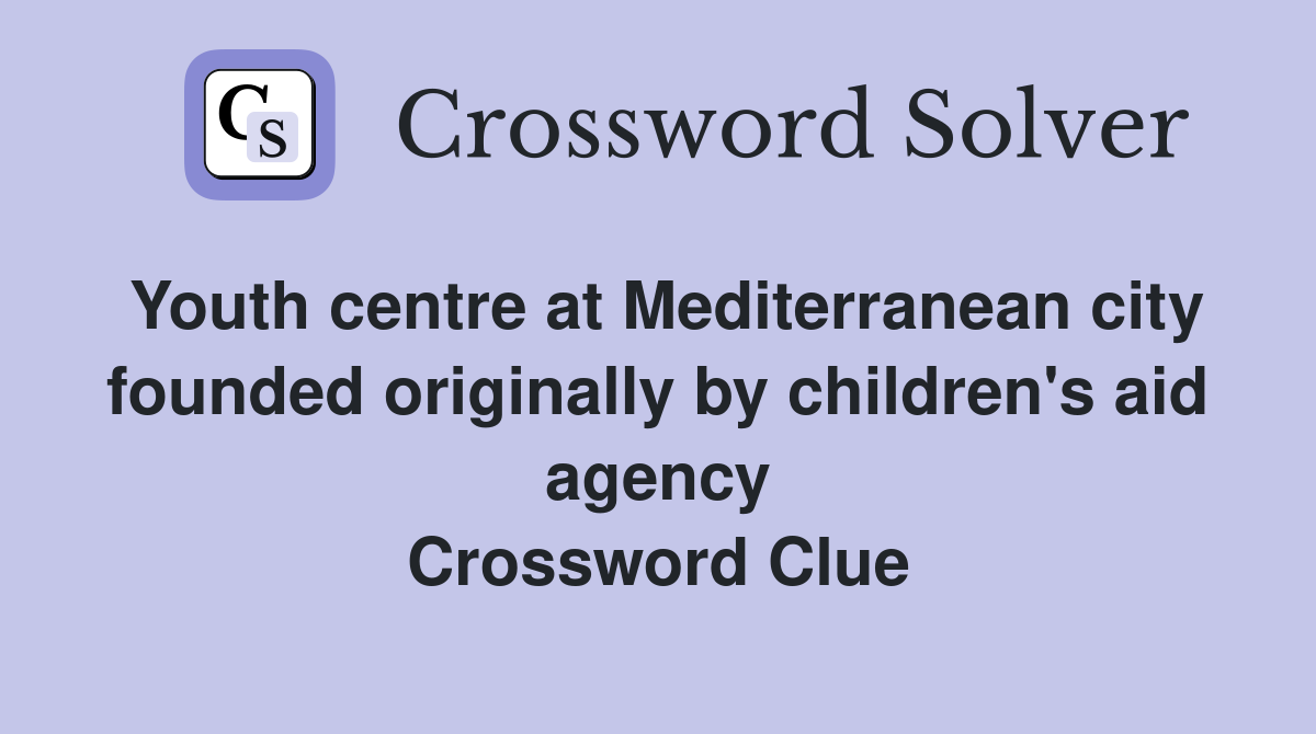 Youth centre at Mediterranean city founded originally by children's aid agency Crossword Clue