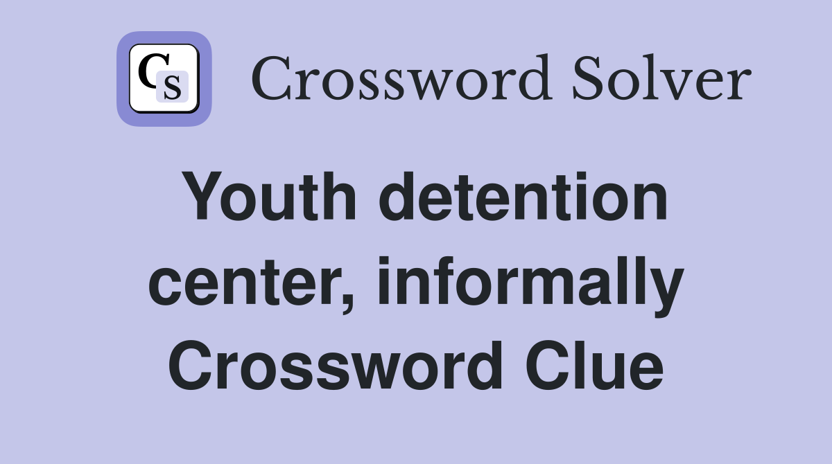 Youth detention center, informally Crossword Clue
