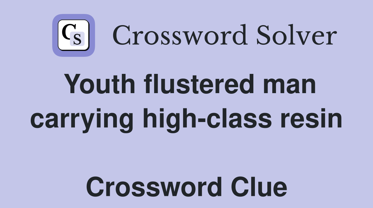 Youth flustered man carrying high-class resin  Crossword Clue