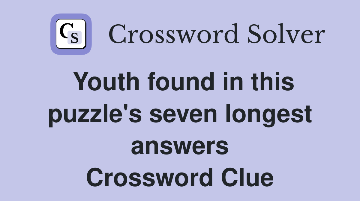 Youth found in this puzzle's seven longest answers Crossword Clue