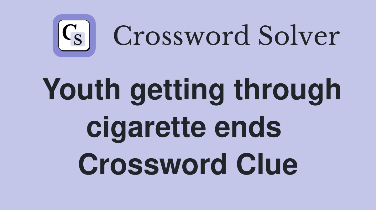 Youth getting through cigarette ends  Crossword Clue