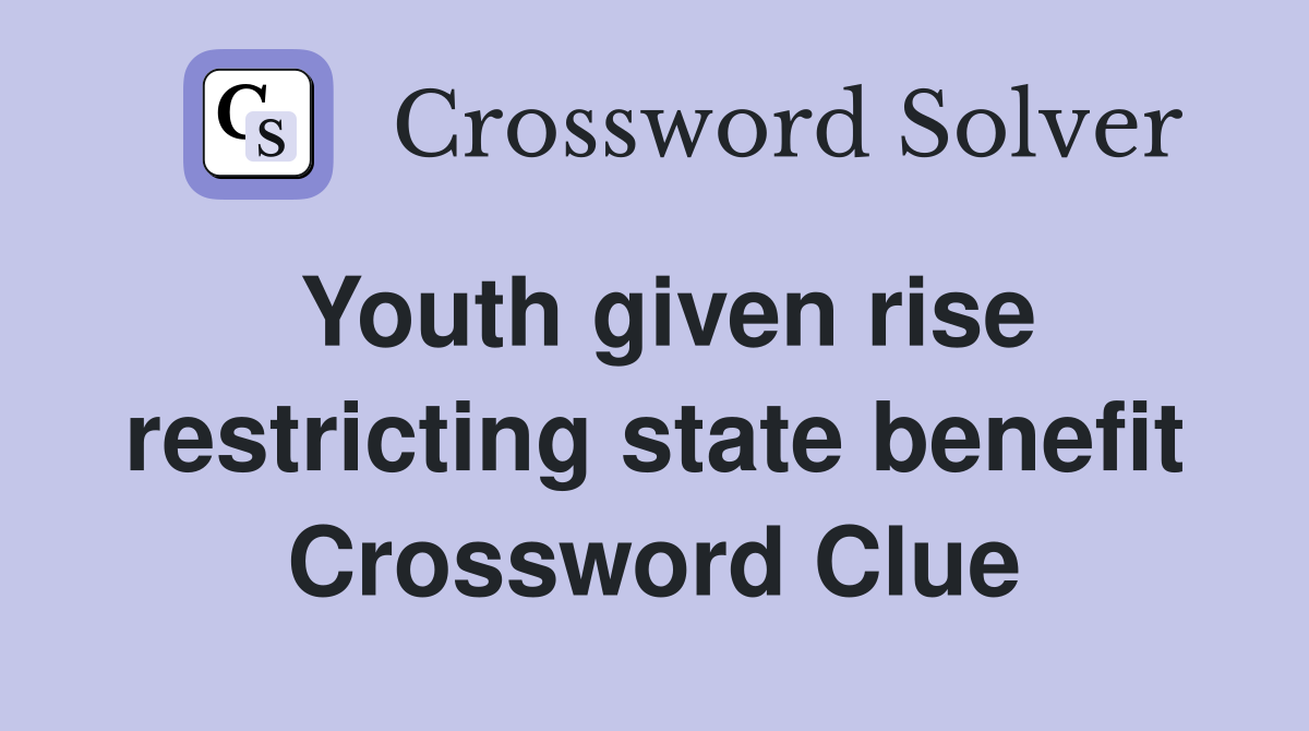 Youth given rise restricting state benefit Crossword Clue