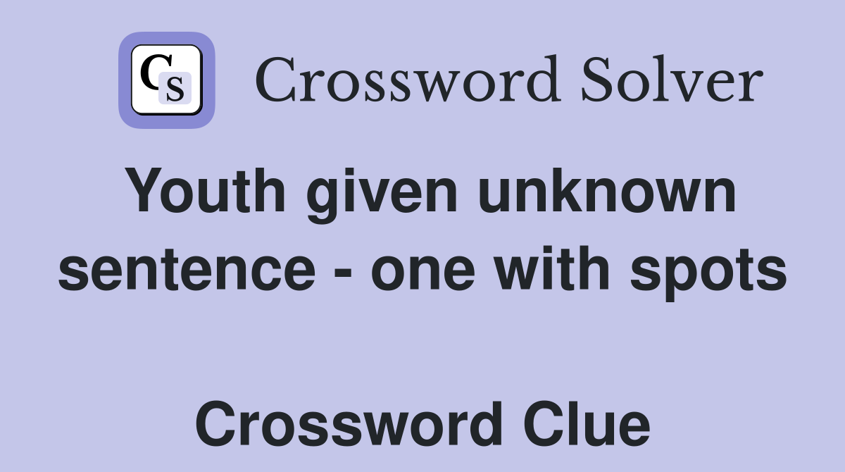 Youth given unknown sentence - one with spots  Crossword Clue