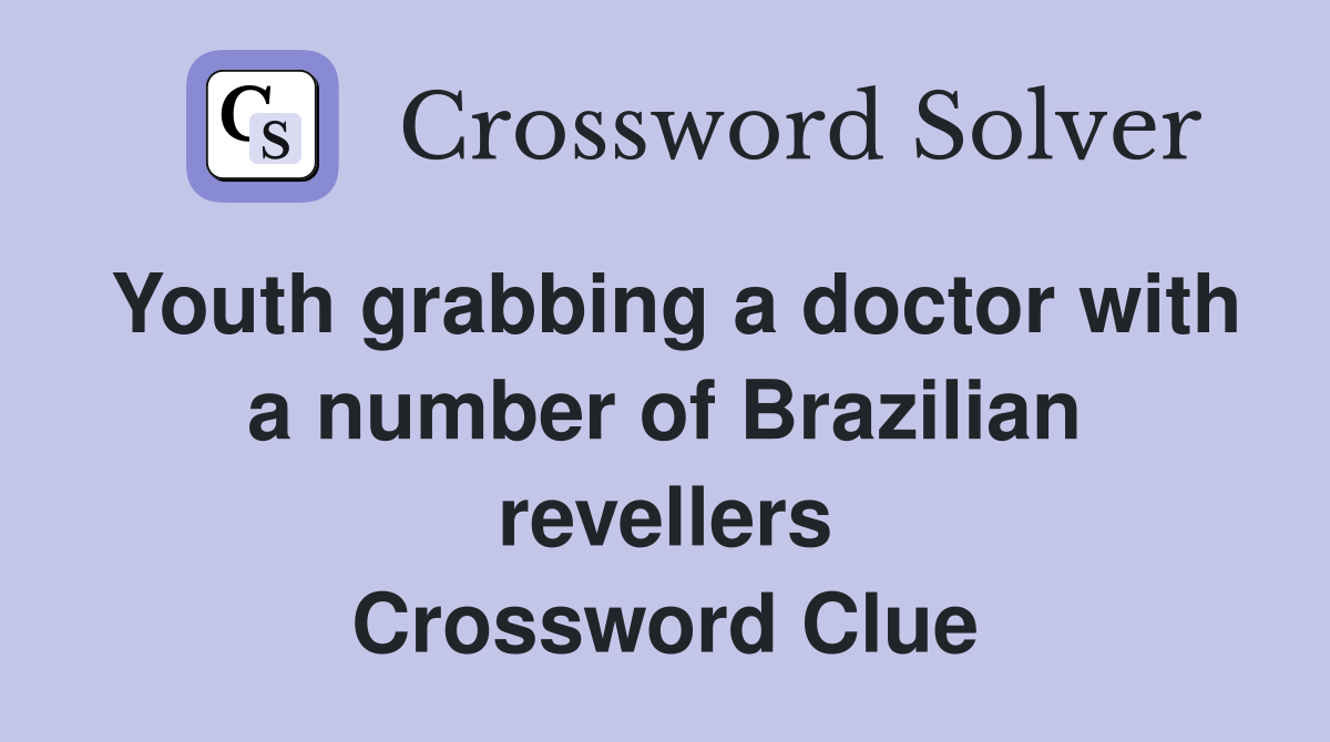 Youth grabbing a doctor with a number of Brazilian revellers Crossword Clue