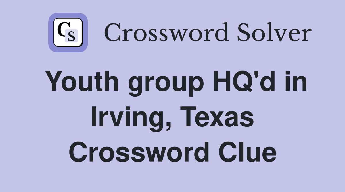 Youth group HQ'd in Irving, Texas Crossword Clue
