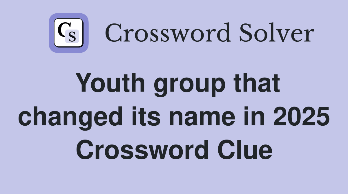 Youth group that changed its name in 2025 Crossword Clue