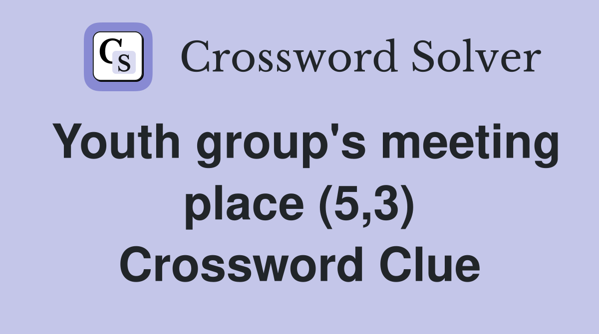 Youth group's meeting place (5,3) Crossword Clue