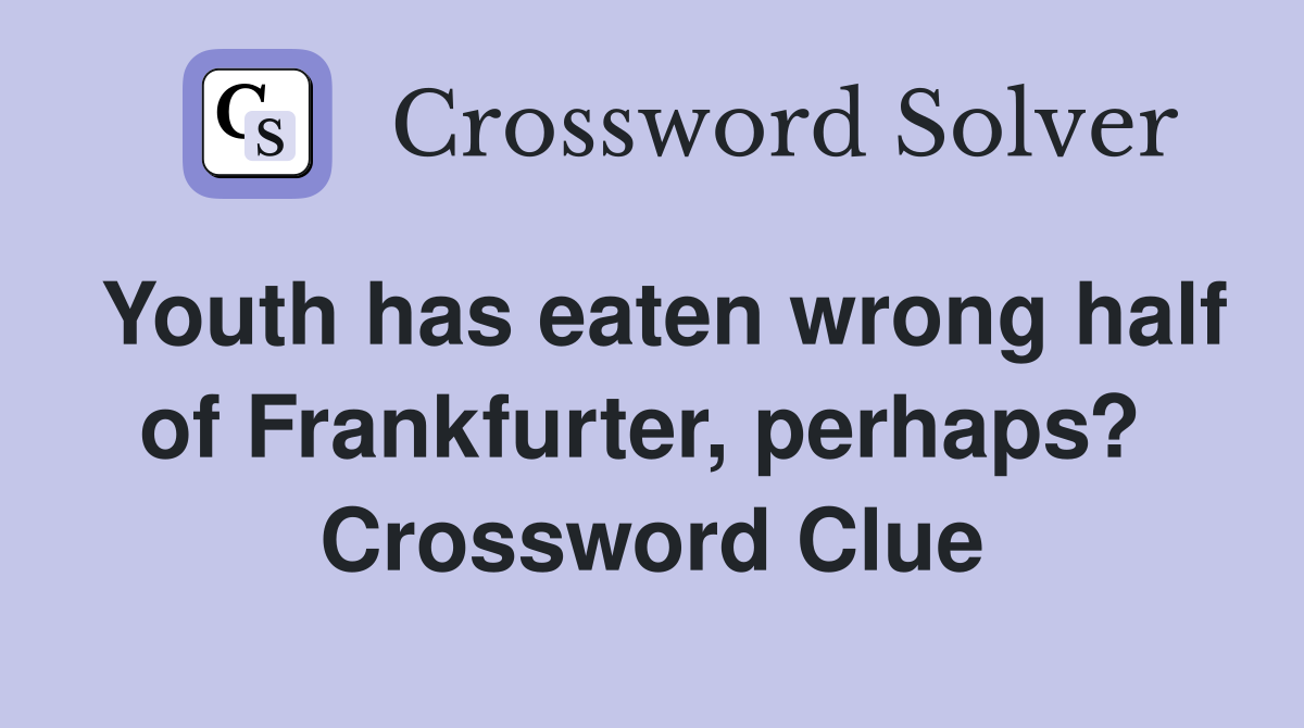 Youth has eaten wrong half of Frankfurter, perhaps?  Crossword Clue
