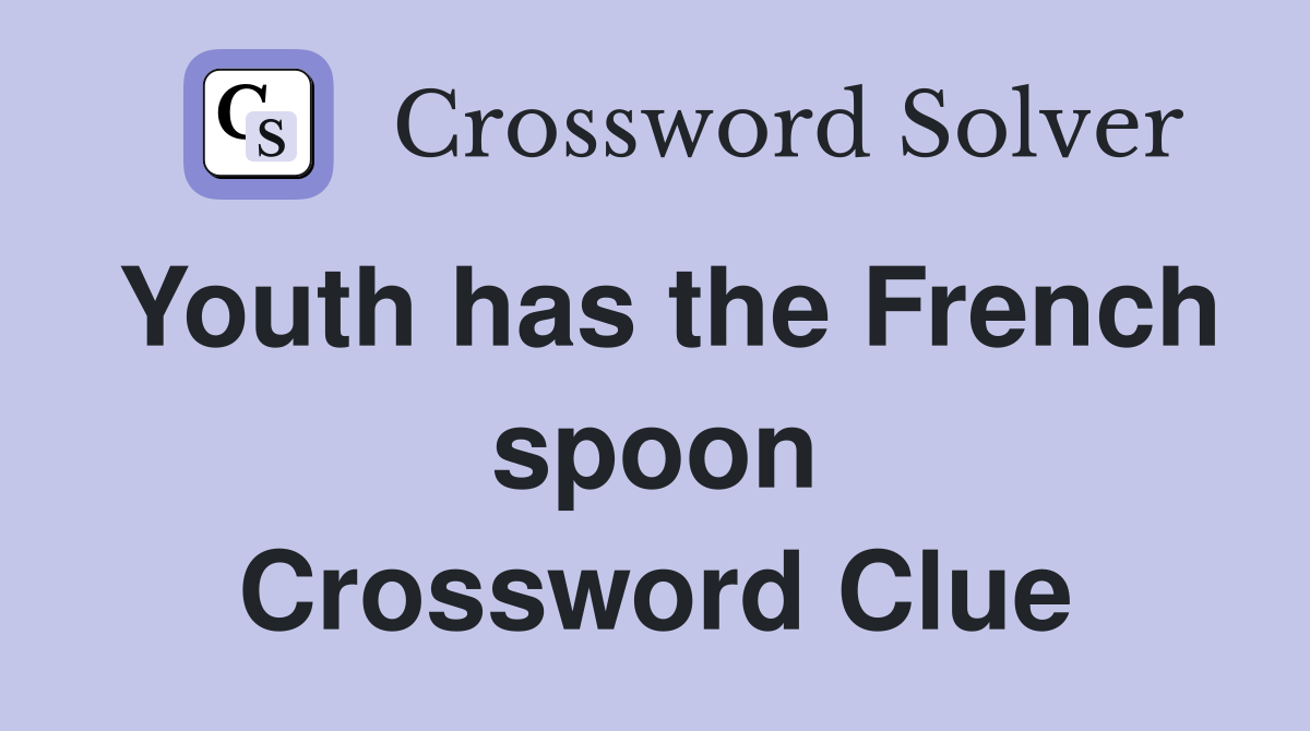 Youth has the French spoon Crossword Clue