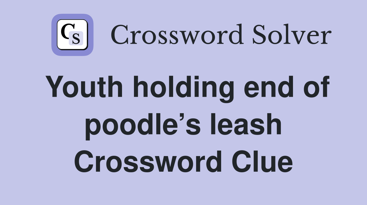 Youth holding end of poodle’s leash Crossword Clue