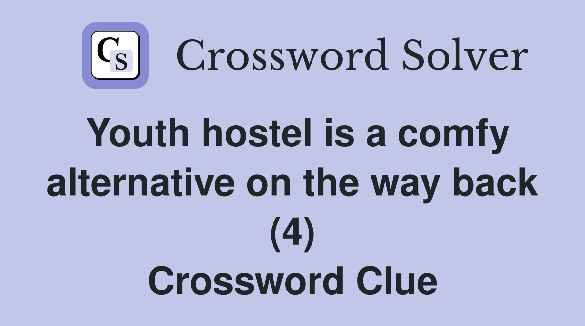 Youth hostel is a comfy alternative on the way back (4) Crossword Clue