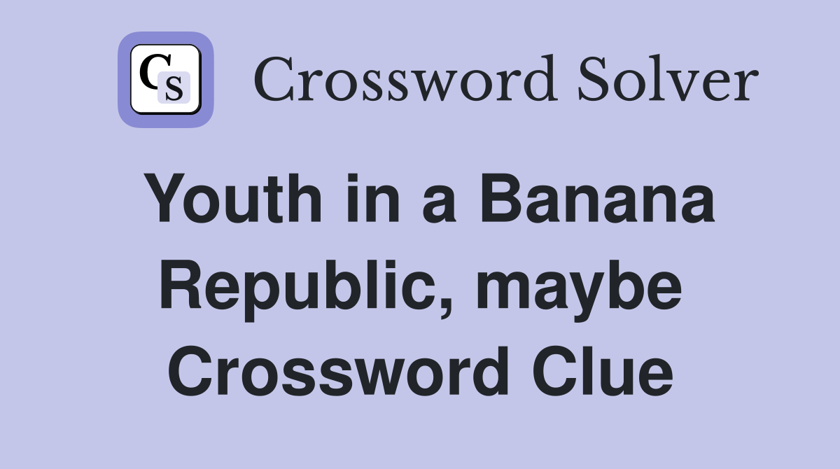 Youth in a Banana Republic, maybe Crossword Clue