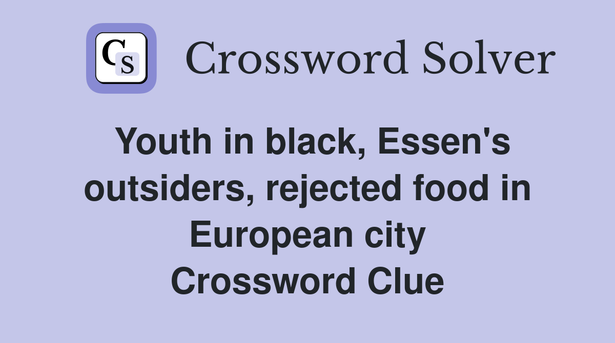 Youth in black, Essen's outsiders, rejected food in European city Crossword Clue