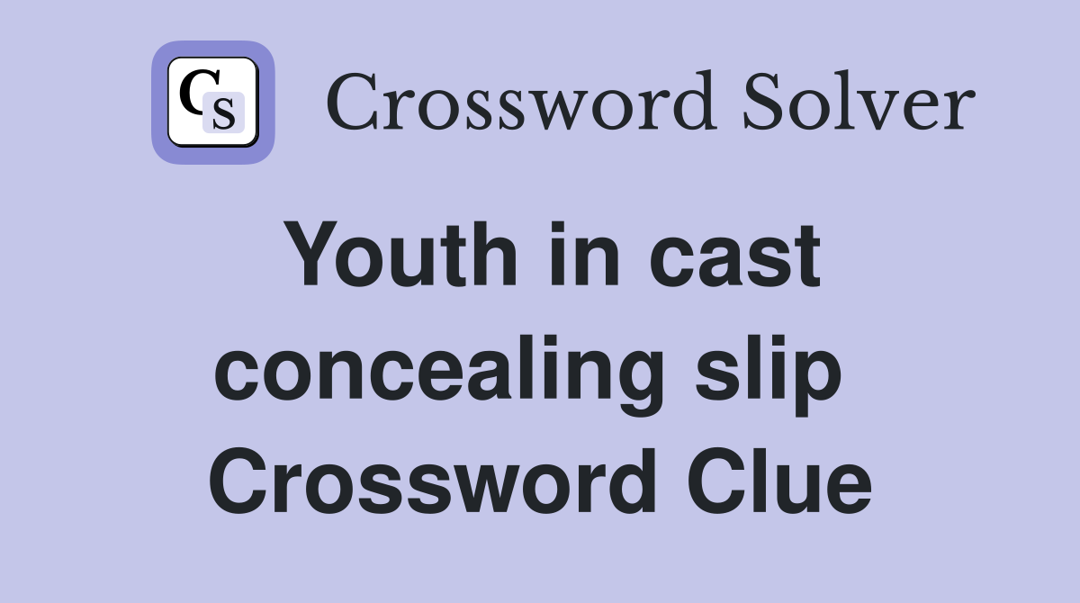 Youth in cast concealing slip  Crossword Clue