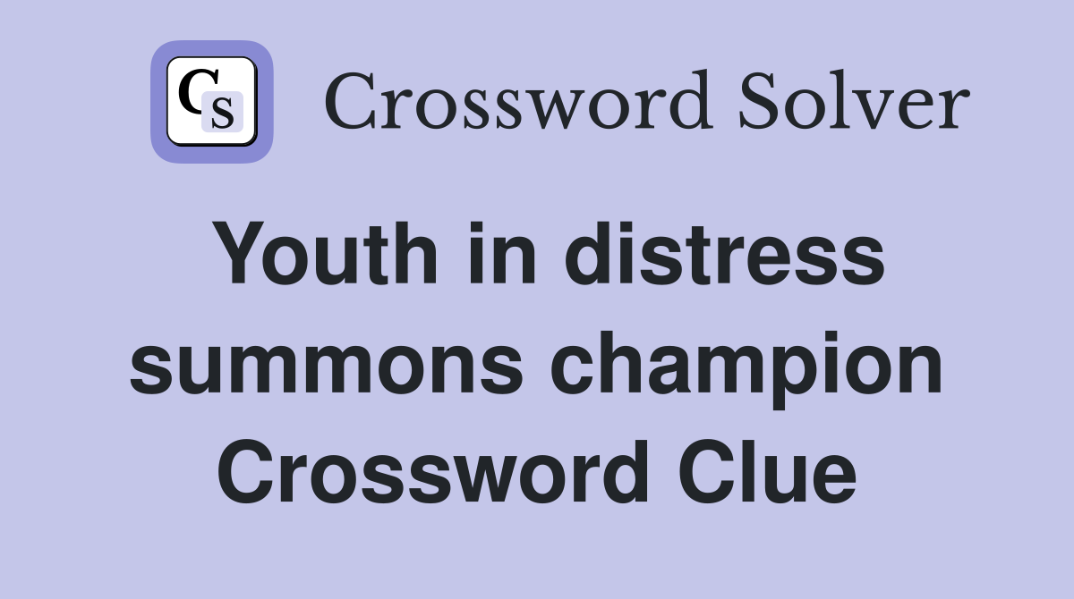Youth in distress summons champion Crossword Clue