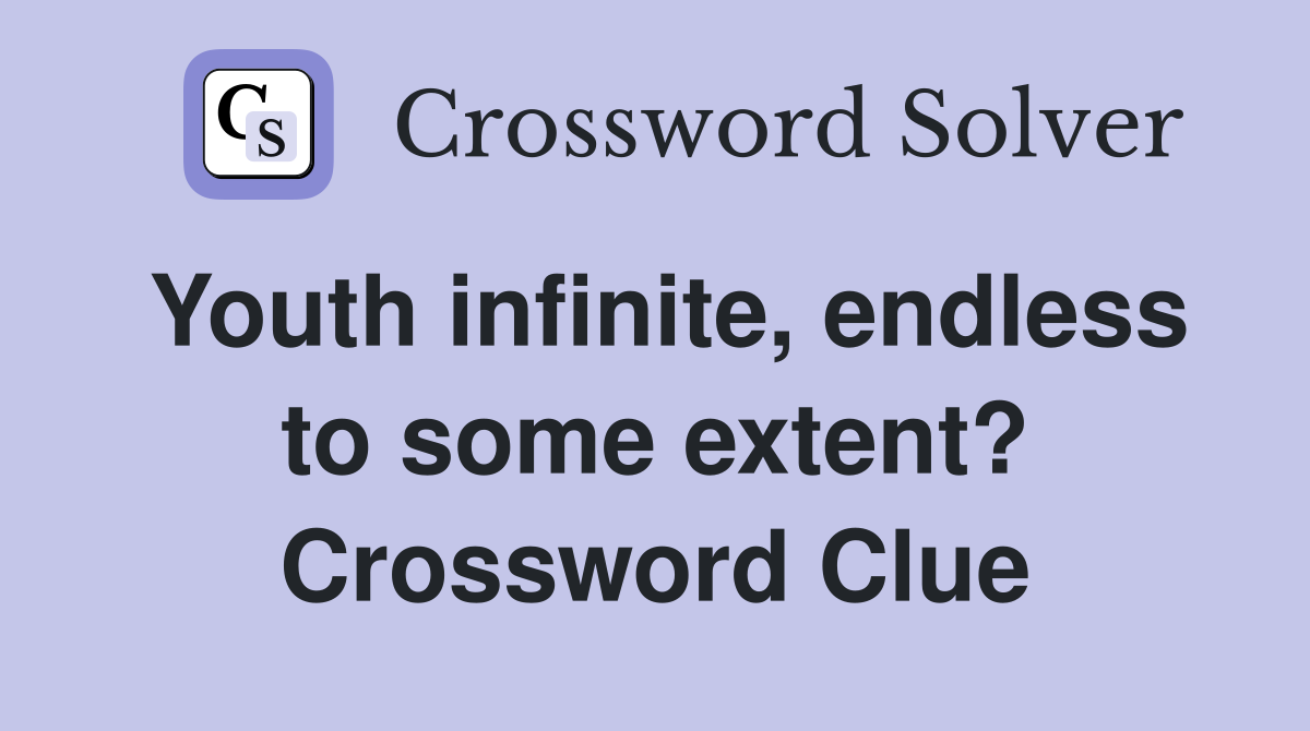 Youth infinite, endless to some extent? Crossword Clue