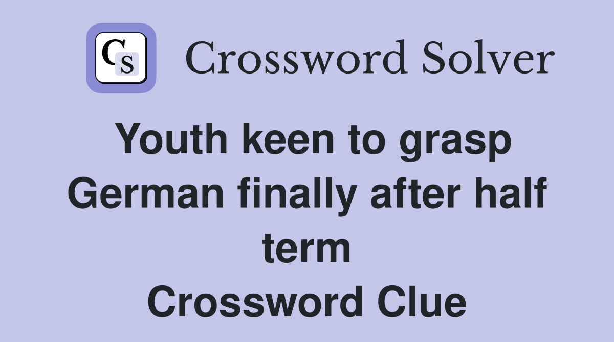 Youth keen to grasp German finally after half term Crossword Clue