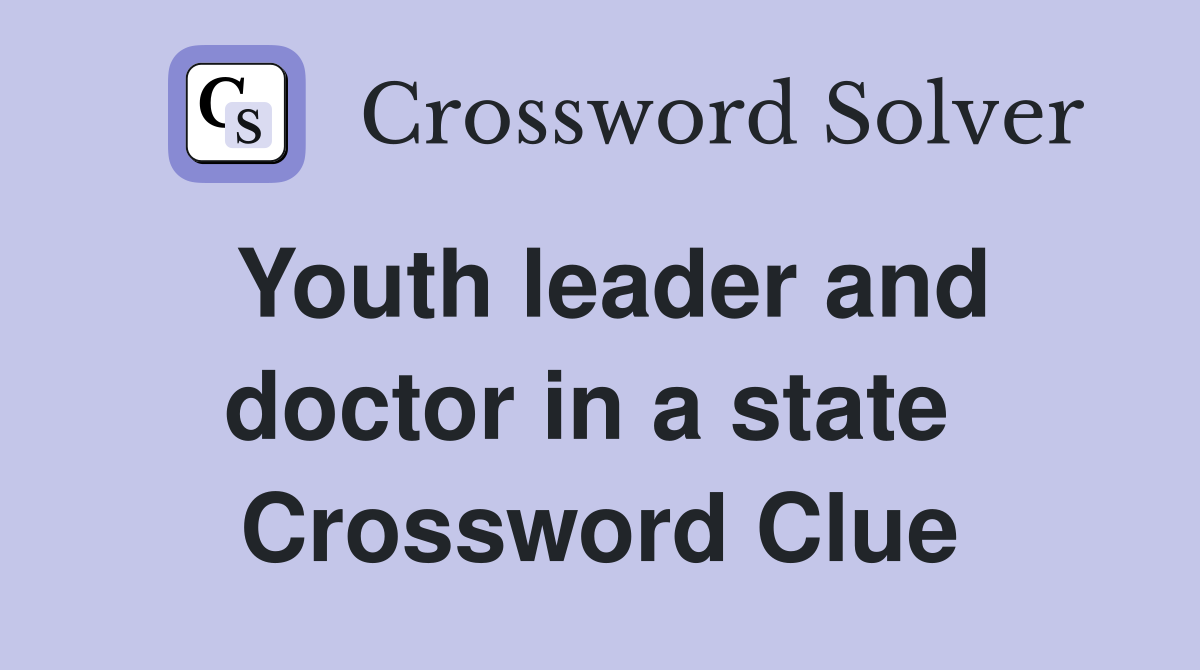 Youth leader and doctor in a state  Crossword Clue