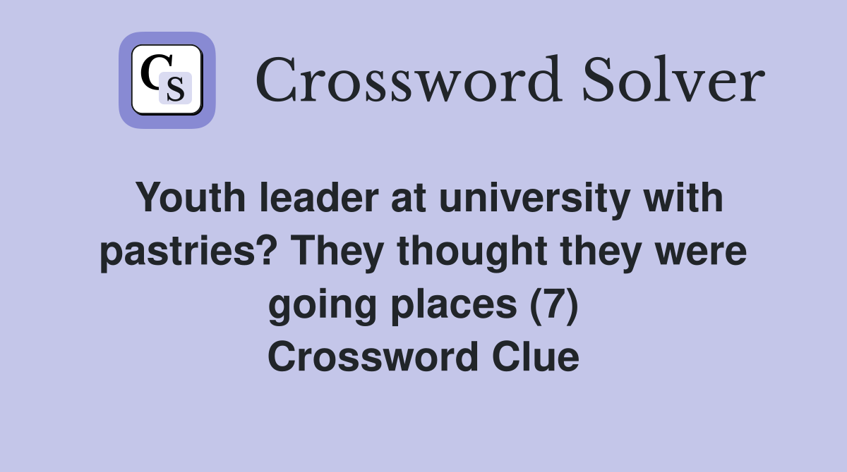 Youth leader at university with pastries? They thought they were going places (7) Crossword Clue