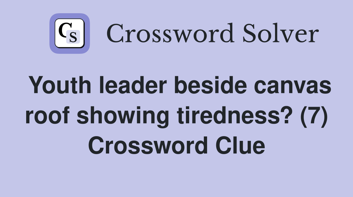 Youth leader beside canvas roof showing tiredness? (7) Crossword Clue