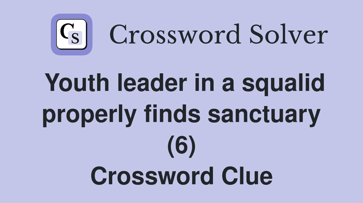 Youth leader in a squalid properly finds sanctuary (6) Crossword Clue