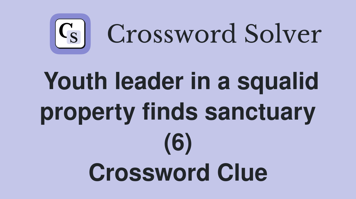 Youth leader in a squalid property finds sanctuary (6) Crossword Clue