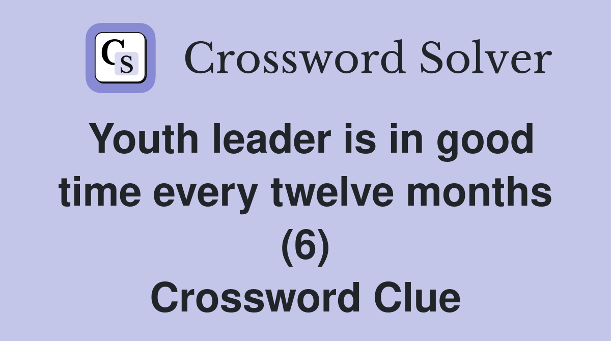Youth leader is in good time every twelve months (6) Crossword Clue