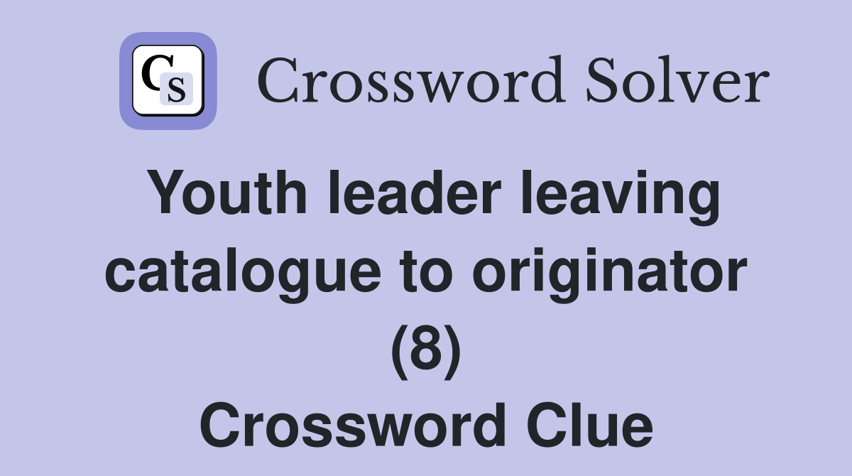 Youth leader leaving catalogue to originator (8) Crossword Clue