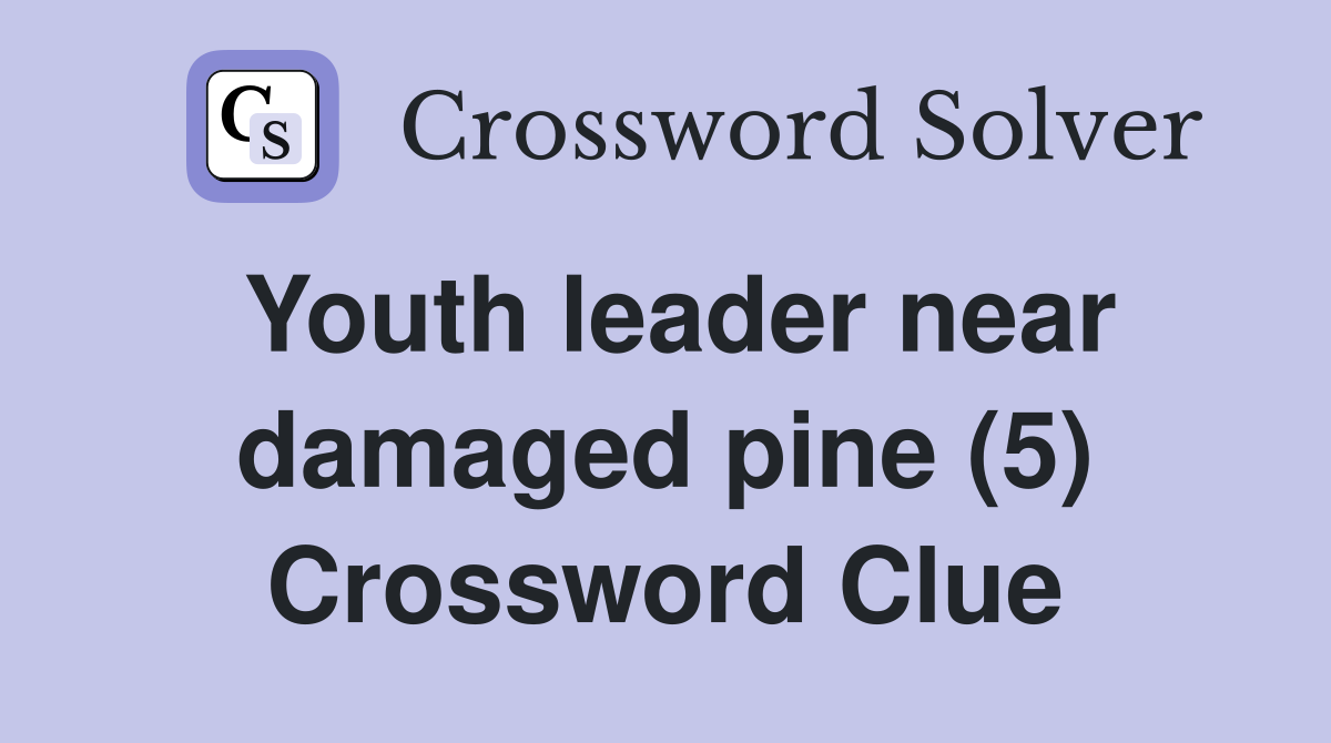 Youth leader near damaged pine (5) Crossword Clue