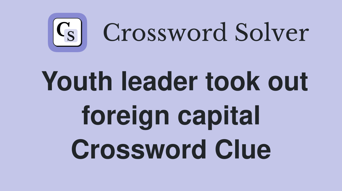 Youth leader took out foreign capital Crossword Clue