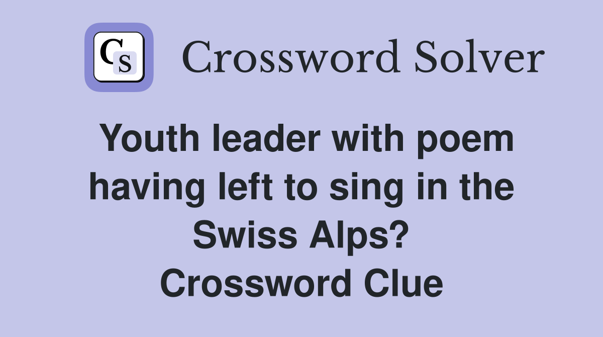 Youth leader with poem having left to sing in the Swiss Alps? Crossword Clue