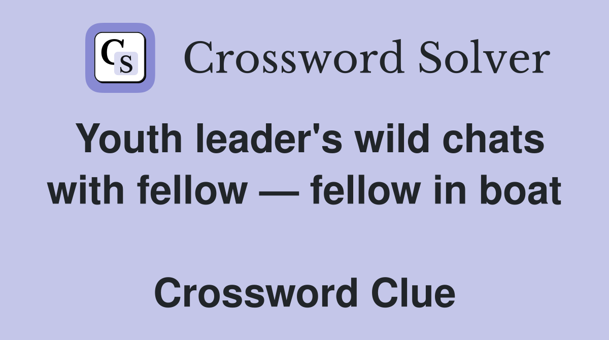 Youth leader's wild chats with fellow — fellow in boat  Crossword Clue