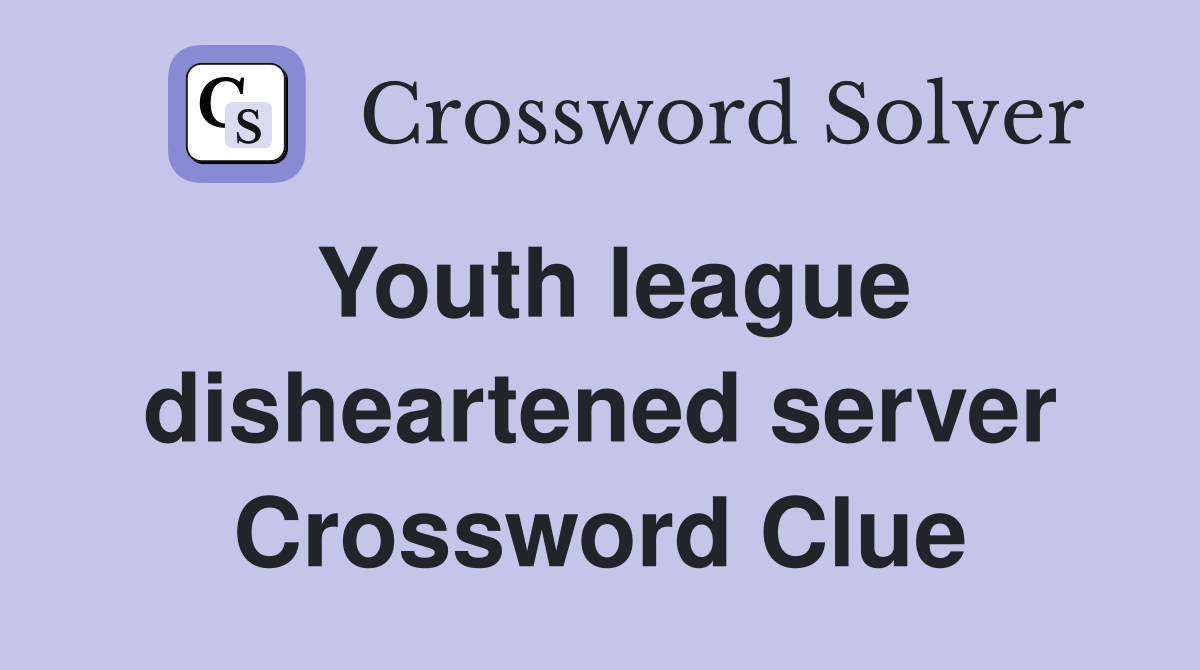 Youth league disheartened server Crossword Clue