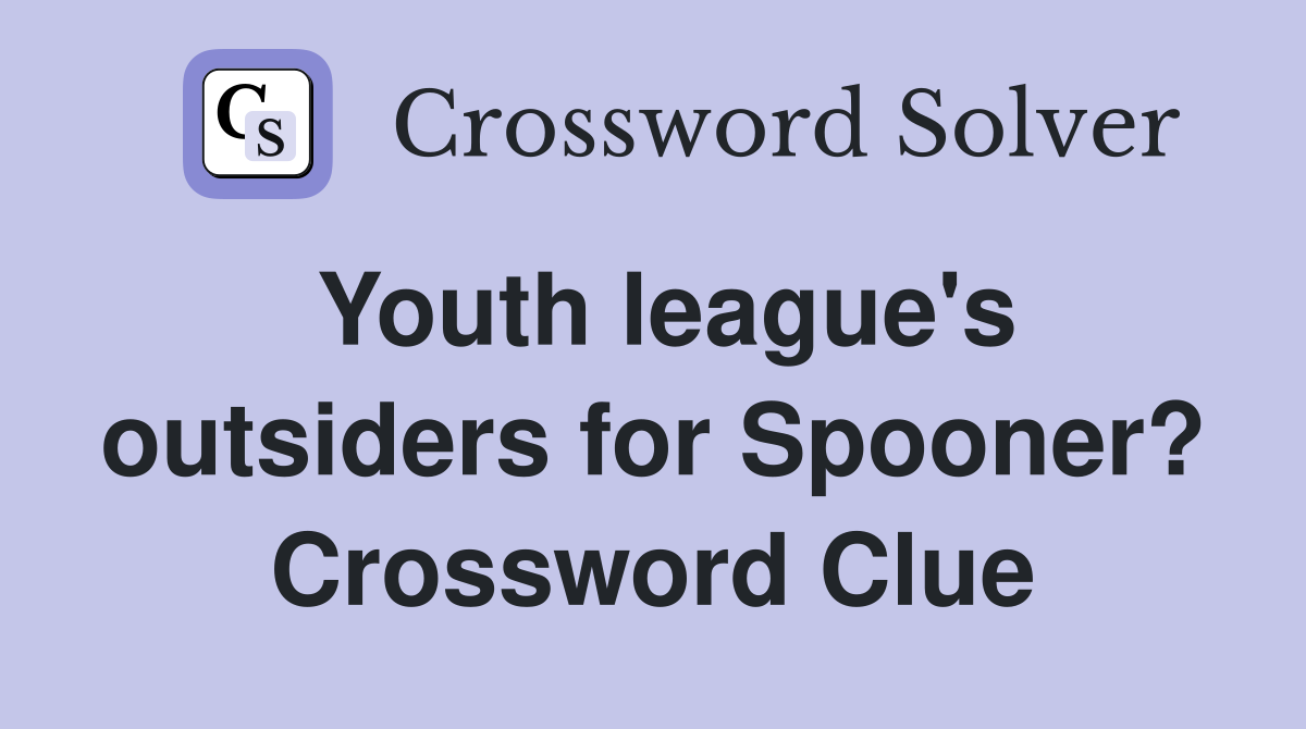 Youth league's outsiders for Spooner? Crossword Clue