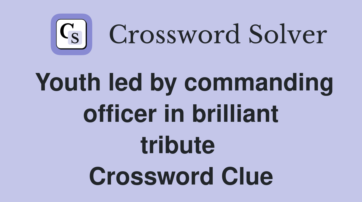 Youth led by commanding officer in brilliant tribute  Crossword Clue