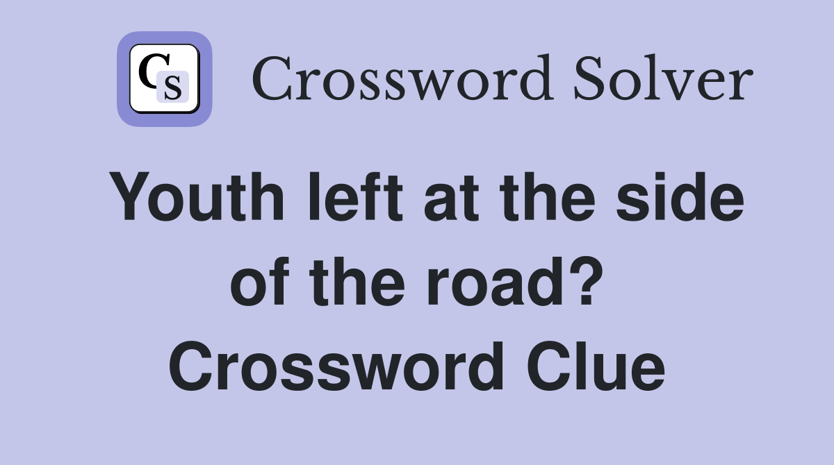 Youth left at the side of the road? Crossword Clue